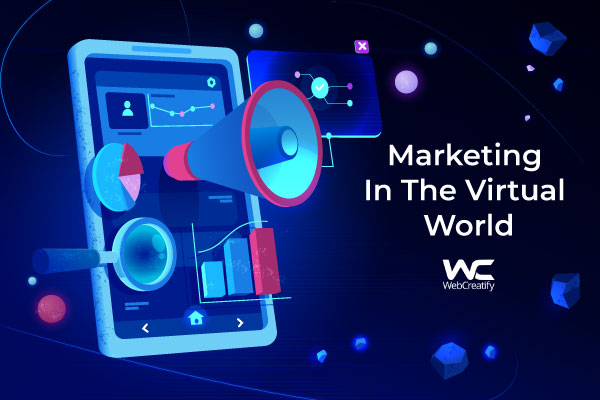 Marketing In The Virtual World - WebCreatify