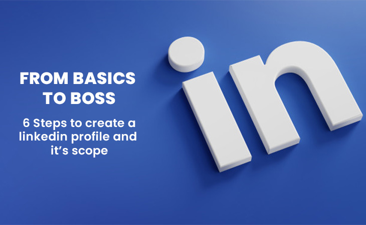 From Basics to Boss: 6 Steps to Create a LinkedIn Profile and Its Scope - WebCreatify